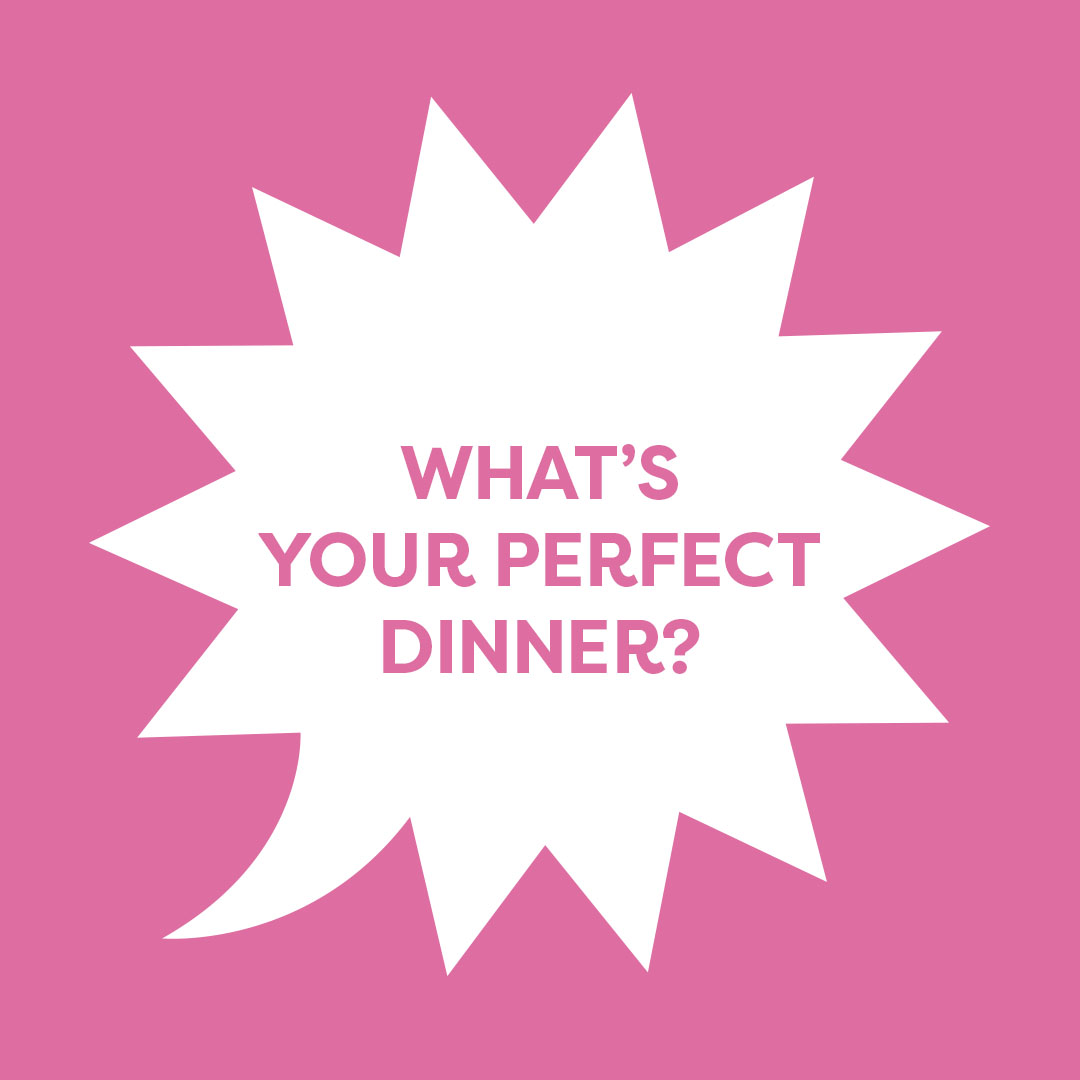What's your perfect dinner?